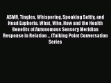 Download ASMR Tingles Whispering Speaking Softly and Head Euphoria. What Who How and the Health