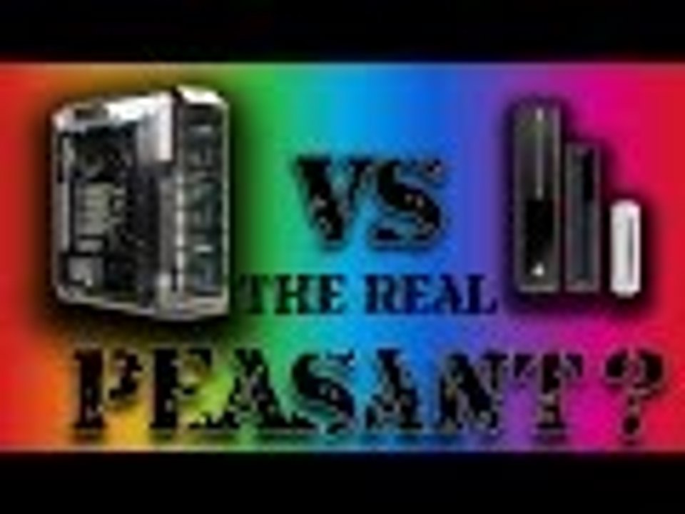 PC vs Console: THE REAL PEASANTS!