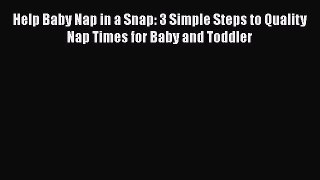 Read Help Baby Nap in a Snap: 3 Simple Steps to Quality Nap Times for Baby and Toddler Ebook