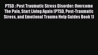 Read PTSD : Post Traumatic Stress Disorder: Overcome The Pain Start Living Again (PTSD Post-Traumatic