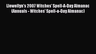Download Llewellyn's 2007 Witches' Spell-A-Day Almanac (Annuals - Witches' Spell-a-Day Almanac)