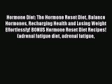 Read Hormone Diet: The Hormone Reset Diet Balance Hormones Recharging Health and Losing Weight