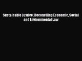 Read Book Sustainable Justice: Reconciling Economic Social and Environmental Law E-Book Free