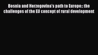 Read Book Bosnia and Herzegovina's path to Europe:: the challenges of the EU concept of rural
