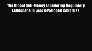 Read Book The Global Anti-Money Laundering Regulatory Landscape in Less Developed Countries