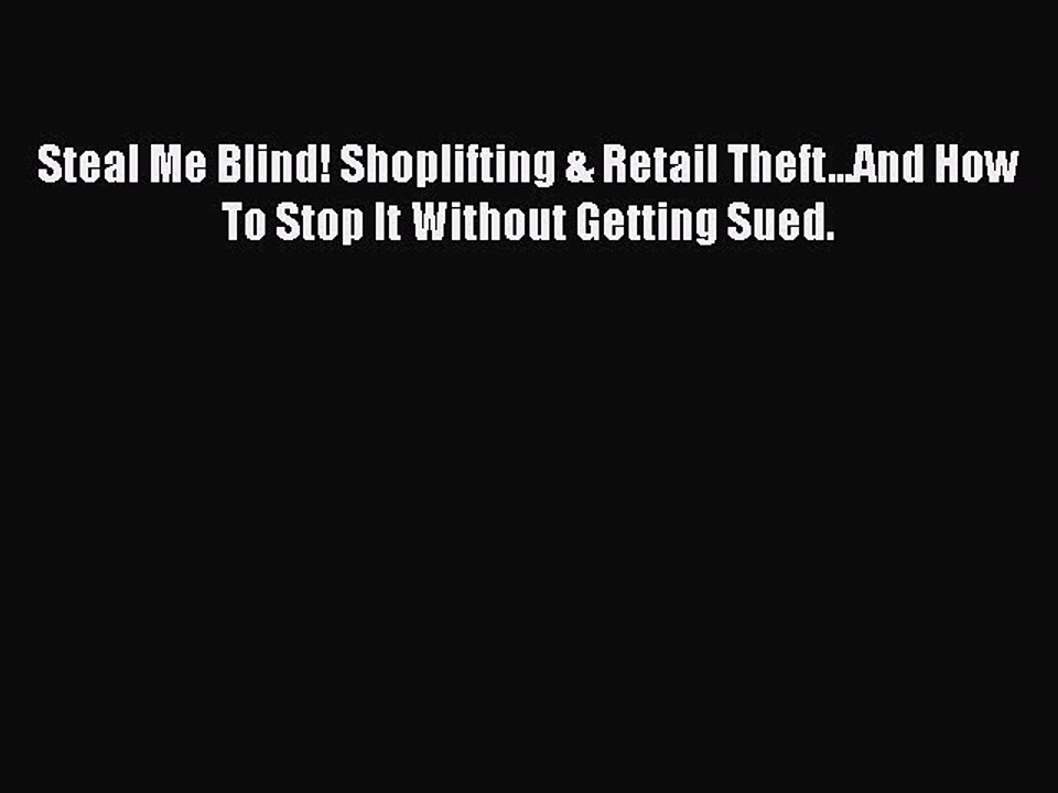 Download Book Steal Me Blind! Shoplifting & Retail Theft...And How To Stop It Without Getting