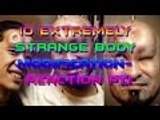 10 EXTREMELY STRANGE BODY MODIFICATION- Reaction PT.1
