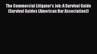 Read Book The Commercial Litigator's Job: A Survival Guide (Survival Guides (American Bar Association))