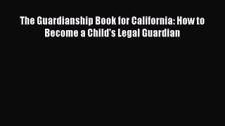 Read Book The Guardianship Book for California: How to Become a Child's Legal Guardian Ebook
