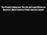 Read Book The People's Advocate: The Life and Legal History of Americaâ€™s Most Fearless Public