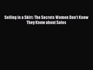 [PDF] Selling in a Skirt: The Secrets Women Don't Know They Know about Sales Download Full