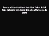 Read Advanced Guide to Clear Skin: How To Get Rid of Acne Naturally with Home Remedies That