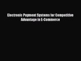 [PDF] Electronic Payment Systems for Competitive Advantage in E-Commerce Download Full Ebook