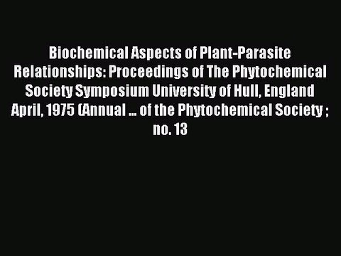 Read Biochemical Aspects of Plant-Parasite Relationships: Proceedings of The Phytochemical