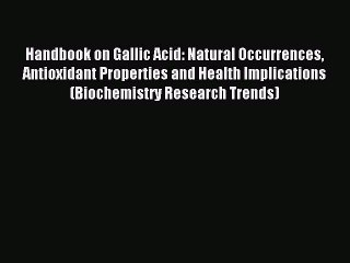 Download Handbook on Gallic Acid: Natural Occurrences Antioxidant Properties and Health Implications