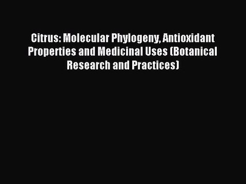 Download Citrus: Molecular Phylogeny Antioxidant Properties and Medicinal Uses (Botanical Research