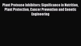 Download Plant Protease Inhibitors: Significance in Nutrition Plant Protection Cancer Prevention