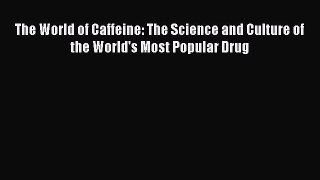 Download The World of Caffeine: The Science and Culture of the World's Most Popular Drug Ebook