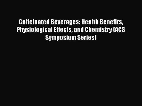 Read Caffeinated Beverages: Health Benefits Physiological Effects and Chemistry (ACS Symposium