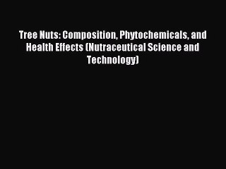 Download Tree Nuts: Composition Phytochemicals and Health Effects (Nutraceutical Science and