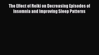 Read The Effect of Reiki on Decreasing Episodes of Insomnia and Improving Sleep Patterns Ebook