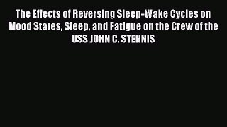 Read The Effects of Reversing Sleep-Wake Cycles on Mood States Sleep and Fatigue on the Crew
