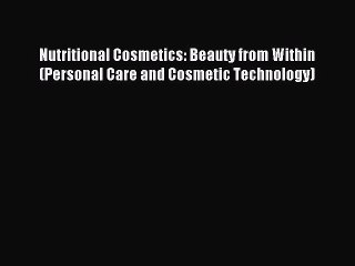 Download Nutritional Cosmetics: Beauty from Within (Personal Care and Cosmetic Technology)