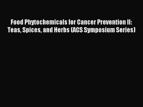 Read Food Phytochemicals for Cancer Prevention II: Teas Spices and Herbs (ACS Symposium Series)