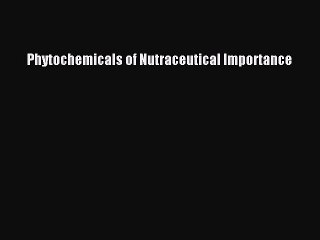 Read Phytochemicals of Nutraceutical Importance Ebook Free
