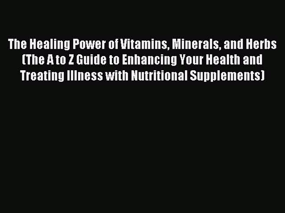 Read The Healing Power of Vitamins Minerals and Herbs (The A to Z Guide to Enhancing Your Health