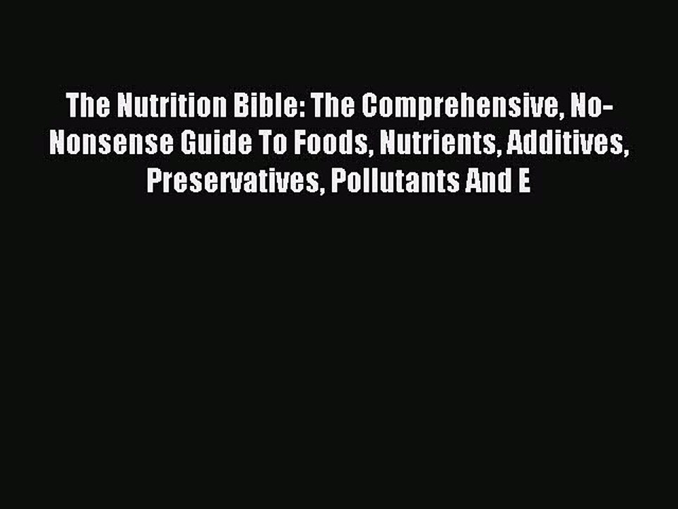 Download The Nutrition Bible: The Comprehensive No-Nonsense Guide To Foods Nutrients Additives