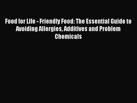 Read Food for Life - Friendly Food: The Essential Guide to Avoiding Allergies Additives and