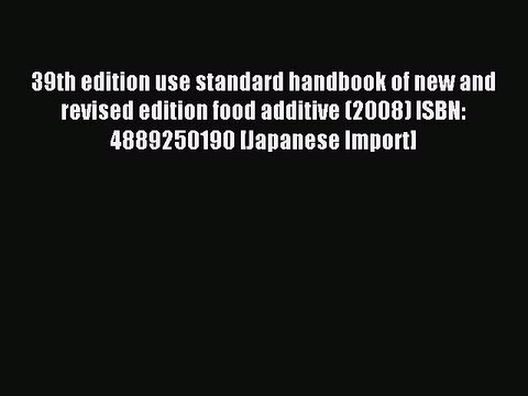 Read 39th edition use standard handbook of new and revised edition food additive (2008) ISBN: