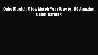 [PDF] Cake Magic!: Mix & Match Your Way to 100 Amazing Combinations [Download] Online