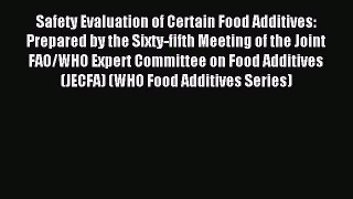Read Safety Evaluation of Certain Food Additives: Prepared by the Sixty-fifth Meeting of the