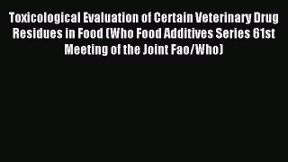 Read Toxicological Evaluation of Certain Veterinary Drug Residues in Food (Who Food Additives