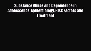 Read Substance Abuse and Dependence in Adolescence: Epidemiology Risk Factors and Treatment