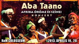Aba Taano- Afrika Öröme | 2013.04.19. és 20. 19:00 RaM Colosseum Budapest