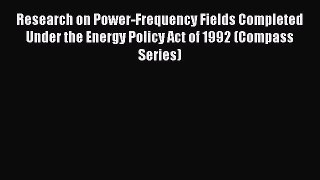 Read Research on Power-Frequency Fields Completed Under the Energy Policy Act of 1992 (Compass