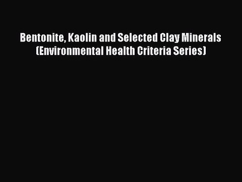 Download Bentonite Kaolin and Selected Clay Minerals (Environmental Health Criteria Series)
