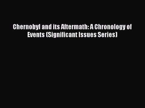 Read Chernobyl and its Aftermath: A Chronology of Events (Significant Issues Series) Ebook