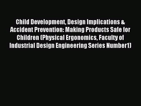 Download Child Development Design Implications & Accident Prevention: Making Products Safe