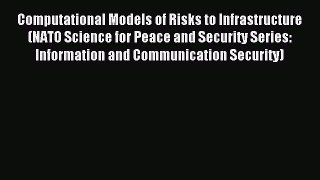 Download Computational Models of Risks to Infrastructure (NATO Science for Peace and Security