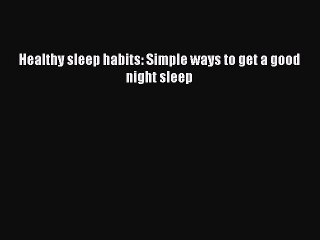 Download Healthy sleep habits: Simple ways to get a good night sleep PDF Online