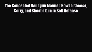 Download The Concealed Handgun Manual: How to Choose Carry and Shoot a Gun in Self Defense