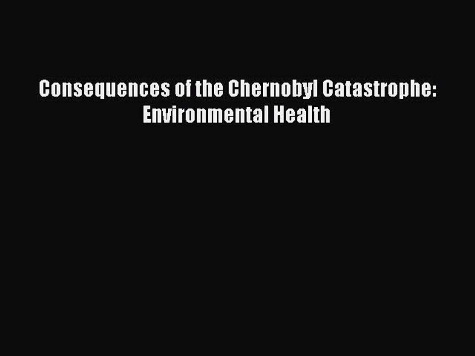 Read Consequences of the Chernobyl Catastrophe: Environmental Health Ebook Free
