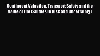 Read Contingent Valuation Transport Safety and the Value of Life (Studies in Risk and Uncertainty)