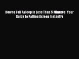 Download How to Fall Asleep In Less Than 5 Minutes: Your Guide to Falling Asleep Instantly