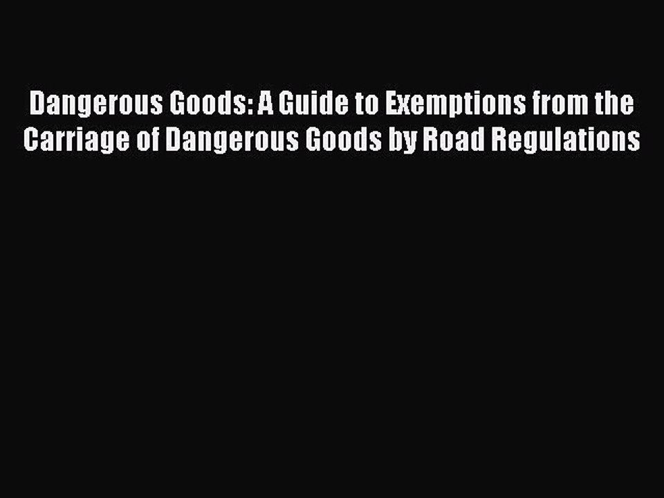 Read Dangerous Goods: A Guide to Exemptions from the Carriage of Dangerous Goods by Road Regulations