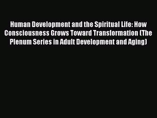 Read Human Development and the Spiritual Life: How Consciousness Grows Toward Transformation